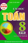 EM HỌC TOÁN LỚP 8 - TẬP 1 (Biên soạn theo chương trình GDPT mới - Dùng chung cho các bộ SGK hiện hành)